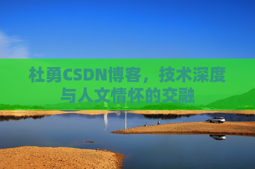 杜勇CSDN博客，技术深度与人文情怀的交融